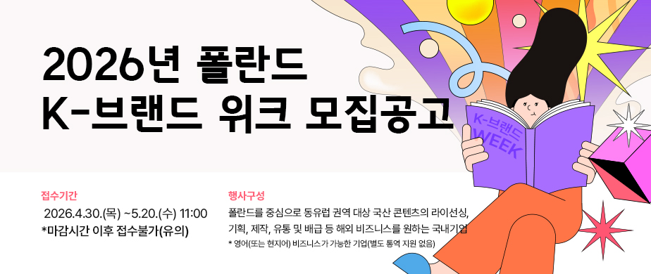 2026년 폴란드 K-브랜드 위크 참가기업 모집공고 신청기간:　2026. 4. 30.(목) ~ 5. 20.(수) 11:00 * 마감시간 이후 접수 불가(유의)