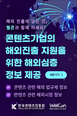 해외 진출의 모든 것, 웰콘가 함께하세요! 콘텐츠기업의 해외진출 지원을 위한 해외심층정보 제공 - 콘텐츠 관련 해외 법규제 정보 - 콘텐츠 관련 해외시장 정보 바로가기
