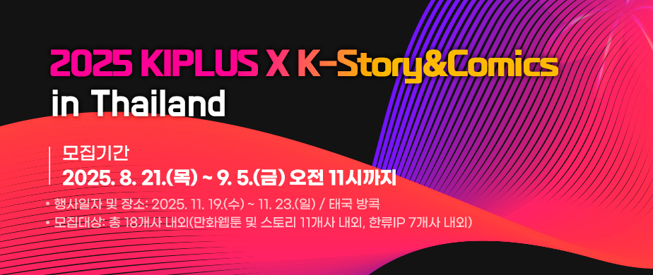 2025 KIPLUS X K-Story&Comics in Thailand 모집기간: 2025. 8. 21.(목) ~ 9. 5.(금) 오전 11시까지