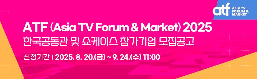 ATF(Asia TV Forum & Market) 2025신청기간:　2025. 8. 20.(금) ~ 9. 24.(수) 11:00