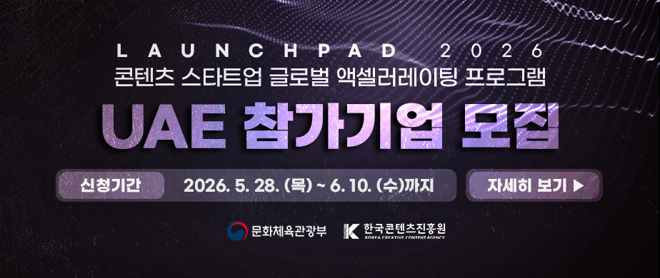 LAUNCHPAD 2026 / 콘텐츠 스타트업 글로벌 액셀러레이팅 프로그램 / UAE 참가기업 모집 / 신청기간: 2026. 5. 28. (목) ~ 6. 10. (수)까지 /  자세히 보기 ▶ / 문화체육관광부(로고) / 한국콘텐츠진흥원(로고) 