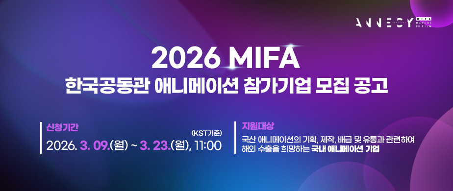 2026 안시 국제 애니메이션 필름 마켓/신청기간: 2026. 3. 9.(월) ~ 3. 23.(월) 11:00 까지/지원대상: 국산 애니메이션의 기획, 제작, 배급 및 유통과 관련하여 해외 수출을 희망하는 국내 애니메이션 기업