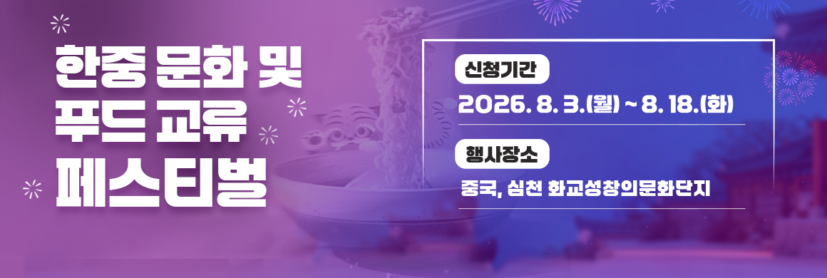 한중 문화 및 푸드 교류 페스티벌/신청기간 2026.8.3.(월)~8.18.(화) /행사장소 중국, 심천 화교성창의문화단지