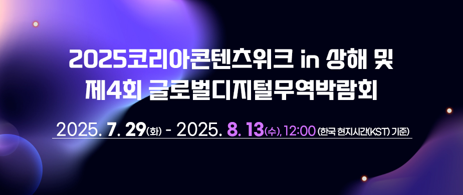 2025코리아콘텐츠위크 in 상해 및 제4회 글로벌디지털무역박람회 / 2025. 7. 29(화) ~ 2025. 8. 13(수) 12:00 (한국 현지시간(KST) 기준)