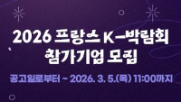 2026프랑스 K-박람회 참가기업 모집 / 공고일로부터 ~ 2026. 3. 5(목) 11:00까지