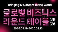  Bringing K-Content to the World 글로벌 비즈니스 라운드 테이블 2026 / 2026.08.11-2026.08.13