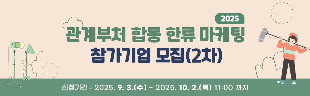 2025년 관계부처 합동 한류마케팅 참가기업 모집(2차) / 신청기간 : 2025.9. 3(수) ~ 2025. 10. 2(목)11:00까지