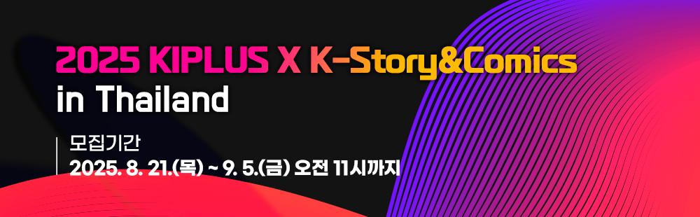 2025 KIPLUS X K-Story&Comics in Thailand 신청기간: 2025. 8. 21.(목) ~ 9. 5.(금) 오전 11시까지