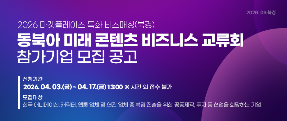 동북아 미래 콘텐츠 비즈니스 교류회 / 신청기간: 2026. 04. 03.(금) ~ 04. 17.(금) 13:00 ※ 시간 외 접수 불가