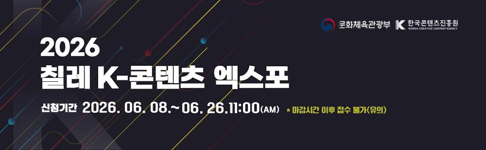 2026년 칠레 K-콘텐츠 엑스포신청기간:　2026. 6. 8.(월) ~ 6. 26.(금) 11:00 * 마감시간 이후 접수 불가(유의)