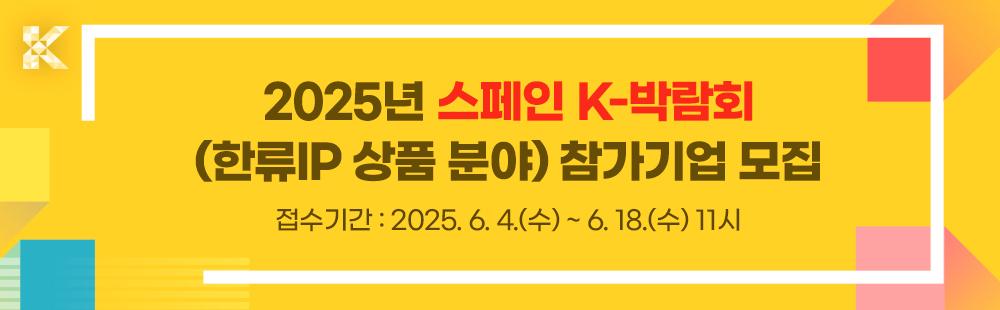 2025년 스페인 K-박람회(한류IP 상품 분야) B2B 참가기업 모집 /접수기간 : 2025 .6 .4(수) ~ 6. 18(수) 11시