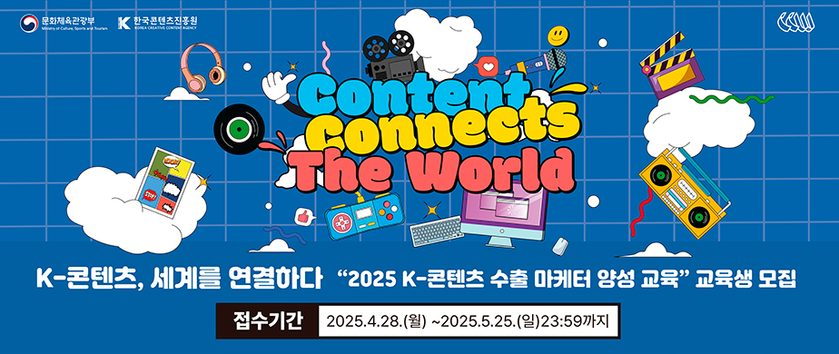 문화체육관광부 / 한국콘텐츠진흥원 / Content Connects The World / K-콘텐츠, 세계를 연결하다 "2025 K-콘텐츠 수출마케터 양성 교육" 교육생 모집 / 접수기간 : 2025. 4. 28(월) ~ 2025. 5. 25(일) 23:59까지 