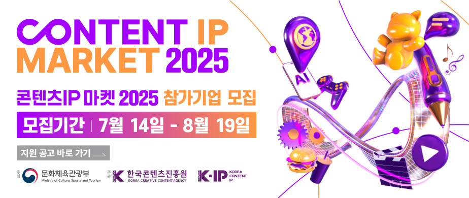 CONTENT IP MARKET 2025 / 콘텐츠IP 마켓 2025 참가기업 모집 / 모집기간 : 7월 14일 ~ 8월 19일 / 지원 공고 바로가기 / 최 : 문화체육관광부 / 주관 : 한국콘텐츠진흥원, Korea Cotent IP: