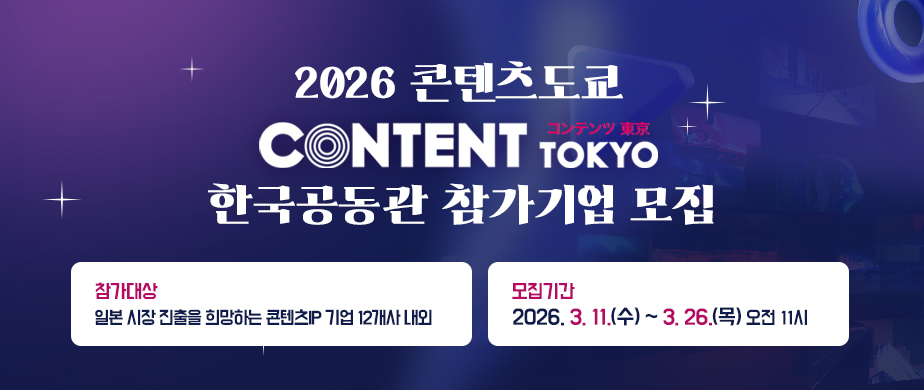 2026 콘텐츠 도쿄/신청기간: 2026. 3. 11.(수) ~ 3. 26.(목) 오전 11:00/참가대상: 일본 시장 진출을 희망하는 콘텐츠IP 기업 12개사 내외