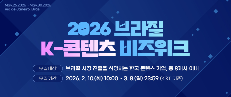 2026 브라질 K-콘텐츠 비즈위크 / 모집대상 : 브라질 시장 진출을 희망하는 한국 콘텐츠 기업,총 8개사 이내 / 모집 기간 : 2026. 2. 10.(화) 10:00 ~ 2026. 3. 8.(일) 23:59(KST 기준)