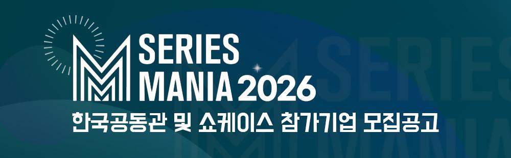 2026년 시리즈 마니아(Series Mania) 한국공동관 및 쇼케이스 참가기업 모집 | 신청기간 : 2026. 1. 7.(수) ~ 1. 21.(수) 11:00