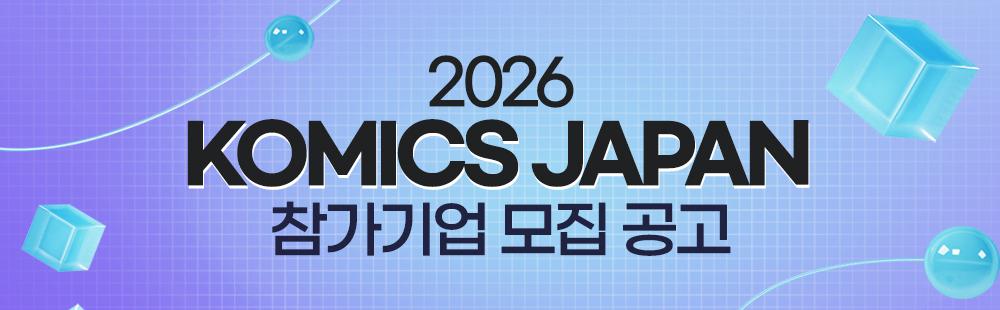 2026 KOMICS Japan참가기업 모집공고접수기간 : 2026. 3. 10.(화) ~ 3. 25.(수) 11:00,지원규모 : 만화웹툰기업 11개사 내외