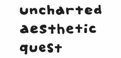 uncharted aesthetic quest refers to a journey (quest) of exploring aesthetics in uncharted territories of everyday life.
